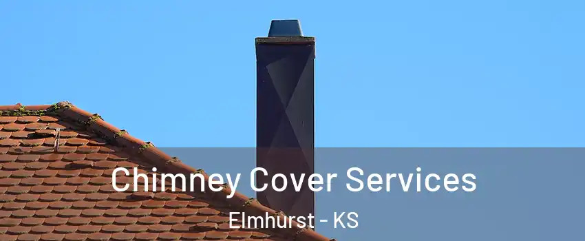 Chimney Cover Services Elmhurst - KS