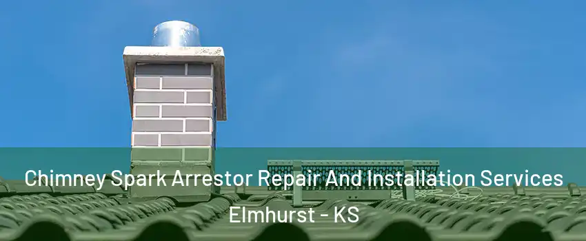 Chimney Spark Arrestor Repair And Installation Services Elmhurst - KS