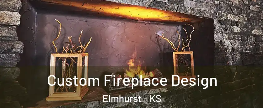 Custom Fireplace Design Elmhurst - KS