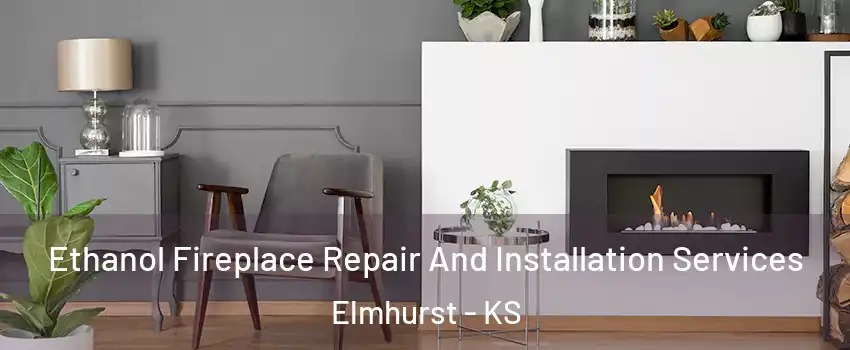 Ethanol Fireplace Repair And Installation Services Elmhurst - KS