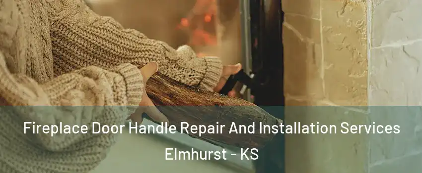 Fireplace Door Handle Repair And Installation Services Elmhurst - KS