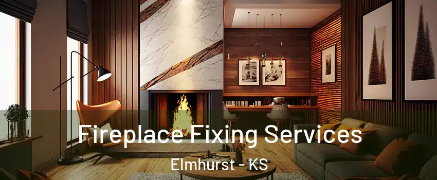 Fireplace Fixing Services Elmhurst - KS