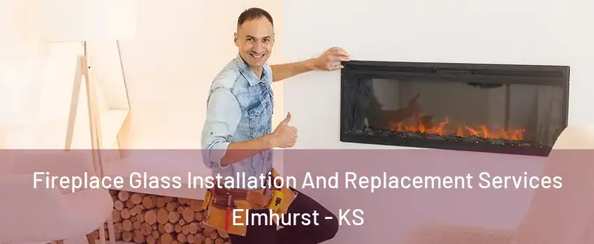 Fireplace Glass Installation And Replacement Services Elmhurst - KS