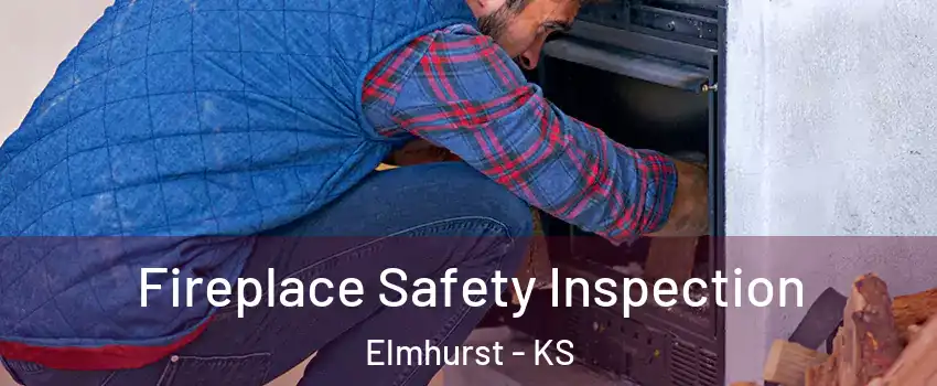 Fireplace Safety Inspection Elmhurst - KS