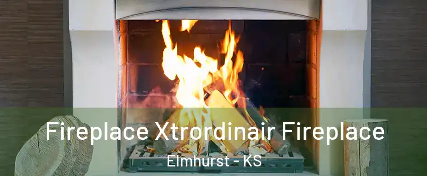 Fireplace Xtrordinair Fireplace Elmhurst - KS