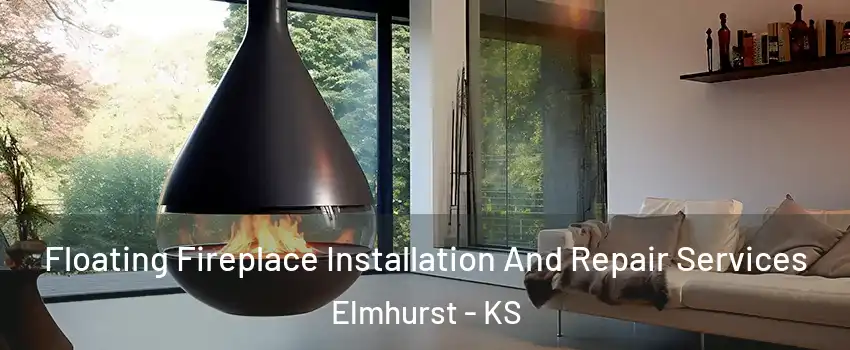 Floating Fireplace Installation And Repair Services Elmhurst - KS