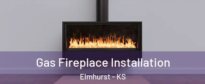 Gas Fireplace Installation Elmhurst - KS