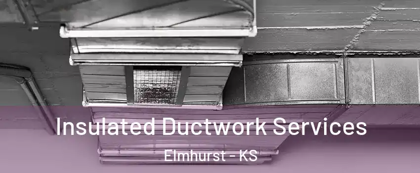 Insulated Ductwork Services Elmhurst - KS