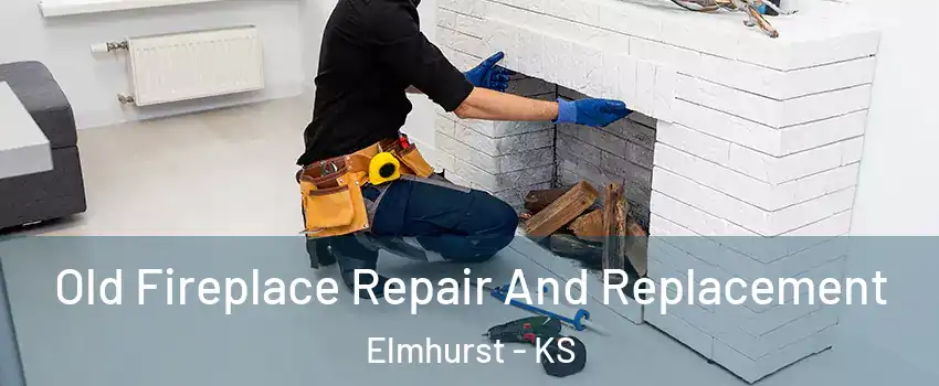 Old Fireplace Repair And Replacement Elmhurst - KS