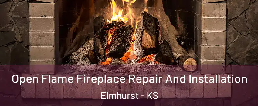 Open Flame Fireplace Repair And Installation Elmhurst - KS