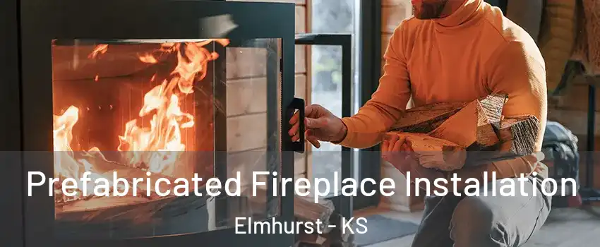 Prefabricated Fireplace Installation Elmhurst - KS