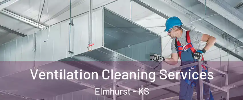 Ventilation Cleaning Services Elmhurst - KS