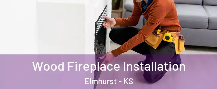 Wood Fireplace Installation Elmhurst - KS