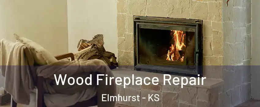 Wood Fireplace Repair Elmhurst - KS